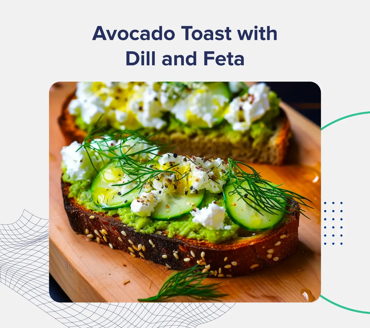 A graphic entitled "Avocado Toast with Dill and Feta," featuring an image that depicts the same.