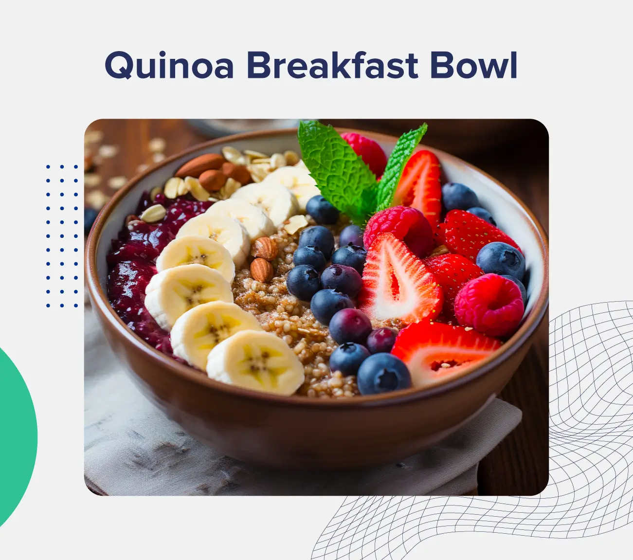 A graphic entitled "Quinoa Breakfast Bowl" depicting a bowl of quinoa adorned with banana slices, almonds, blueberries, strawberries, and more.